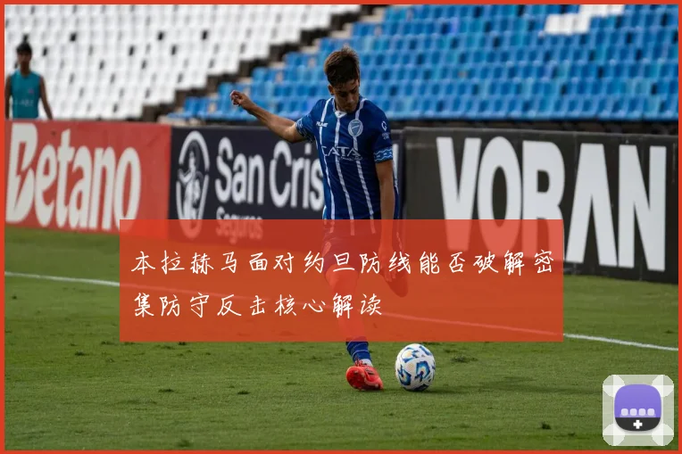 本拉赫马面对约旦防线能否破解密集防守反击核心解读