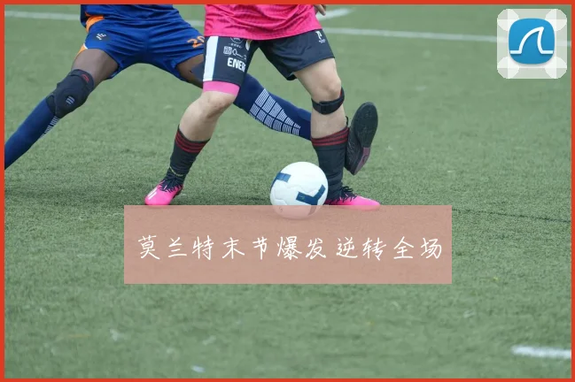 莫兰特末节爆发逆转全场