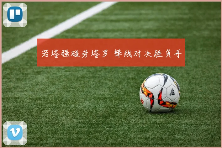 若塔强碰劳塔罗 锋线对决胜负手