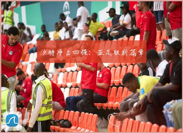 沙特冲击四强：亚足联新篇章