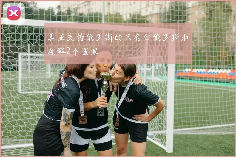真正支持俄罗斯的只有白俄罗斯和朝鲜2个国家