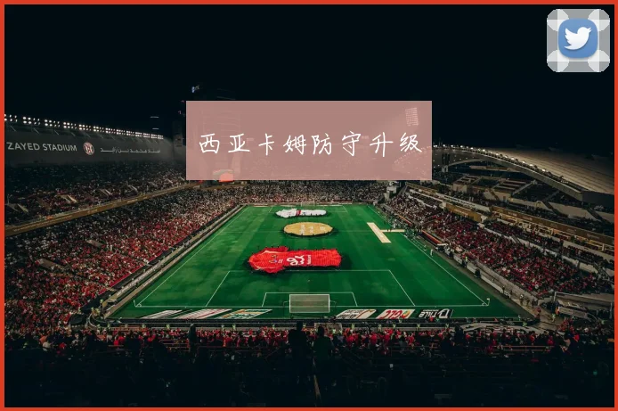西亚卡姆防守升级