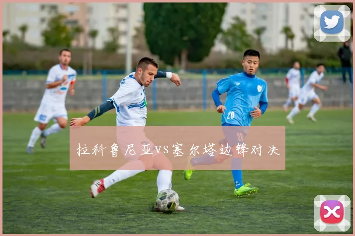 拉科鲁尼亚vs塞尔塔边锋对决