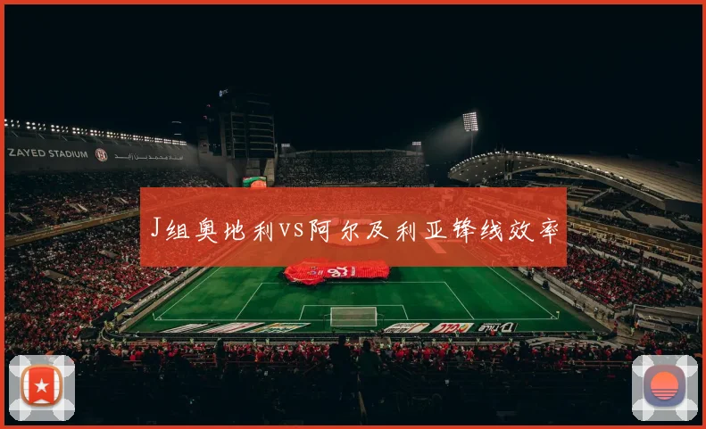 J组奥地利vs阿尔及利亚锋线效率